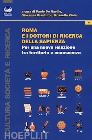 de nardis p.(curatore); gianturco g.(curatore); viola r.(curatore) - roma e i dottori di ricerca della sapienza. per una nuova relazione tra territorio e conoscenza