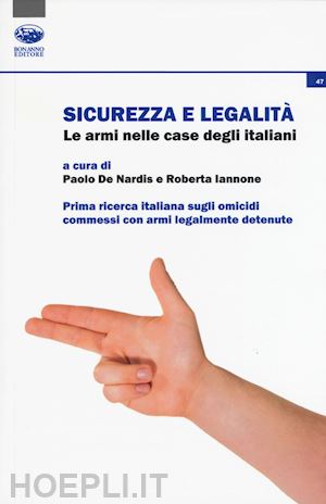 de nardis p. (curatore); iannone r. (curatore) - sicurezza e legalita'. le armi nelle case degli italiani.
