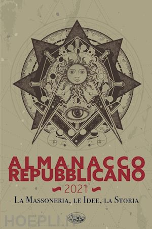 cascio m.(curatore) - almanacco repubblicano 2021. la massoneria, le idee, la storia