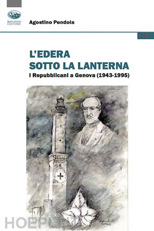 pendola agostino - l'edera sotto la lanterna. i repubblicani a genova (1943-1995)