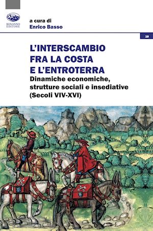 basso e.(curatore) - l'interscambio tra la costa e l'entroterra. dinamiche economiche, strutture sociali e insediative (secoli xiv-xvi)