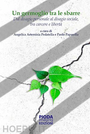 paparella p. (curatore); pedatella a. a. (curatore) - germoglio tra le sbarre. dal disagio personale al disagio sociale, tra carcere e