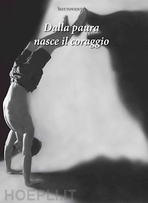  - dalla paura nasce il coraggio. nuova ediz.