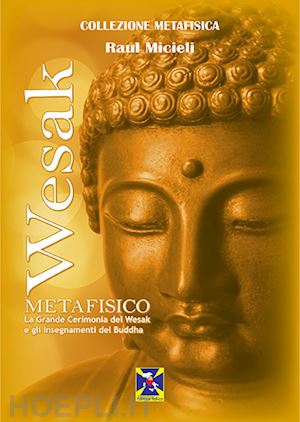 micieli raul - wesak metafisico. la grande cerimonia del wesak e gli insegnamenti del buddha