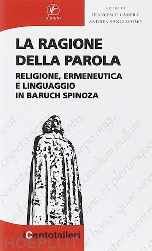 camera francesco sangiacomo andrea (curatore) - la ragione della parola. religione, ermeneutica e linguaggio in baruch spinoza