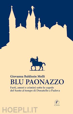 baldissin molli giovanna - blu paonazzo. furti, amori e crimini sotto le cupole del santo al tempo di donatello a padova