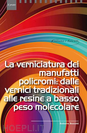 bestetti roberto - verniciatura dei manufatti policromi: dalle vernici tradizionali alle resine a b