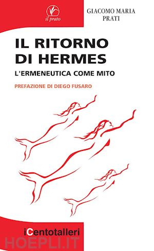 prati giacomo maria - il ritorno di hermes. l'ermeneutica come mito