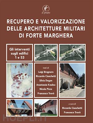 cianchetti r.(curatore); trovò f.(curatore) - recupero e valorizzazione delle architetture militari di forte marghera. gli interventi sugli edifici 1 e 53