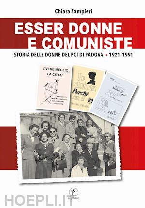 zampieri chiara - esser donne e comuniste. storia delle donne del pci di padova 1921-1991