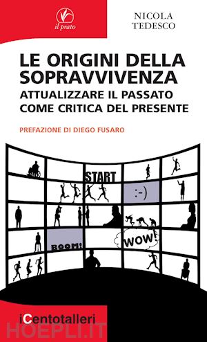 tedesco nicola - le origini della sopravvivenza. attualizzare il passato come critica del presente