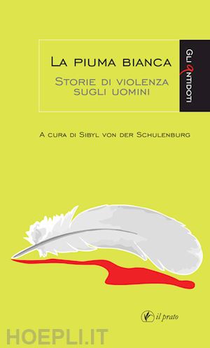 schulenburg sibyl von der - la piuma bianca. storie di violenza sugli uomini