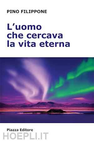 filippone pino - l'uomo che cercava la vita eterna