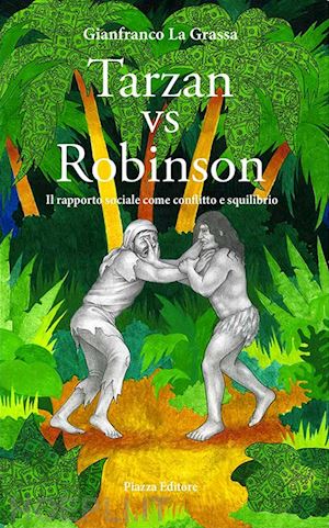 la grassa gianfranco' - tarzan vs robinson. il rapporto sociale come conflitto e squilibrio'