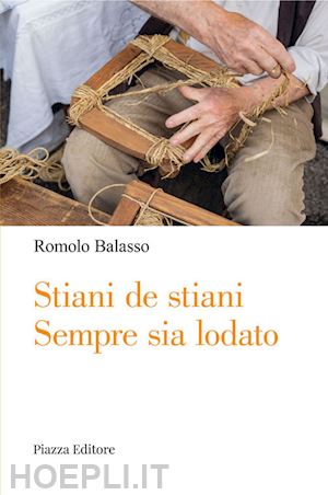 balasso romolo - stìàni de stìàni. sempre sia lodato. viaggio nella cultura e nella mentalità di un tempo attraverso racconti, versi, personaggi, descrizioni e balli della tradizione popolare vicentina e veneta