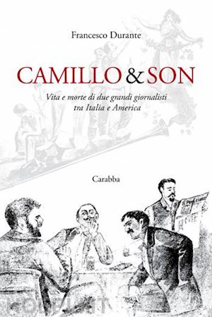 durante francesco - camillo & son. vita e morte di due grandi giornalisti tra italia e america