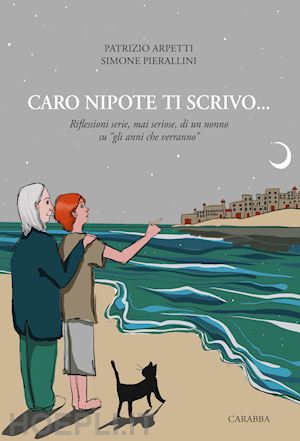 arpetti patrizio; pierallini simone - caro nipote ti scrivo... riflessioni serie, mai seriose, di un nonno su «gli ann