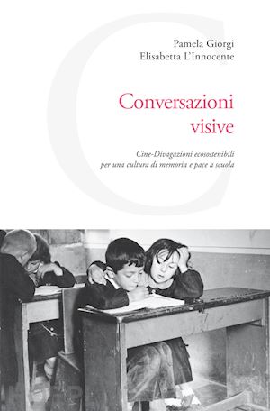 l'innocente elisabetta; giorgi pamela - conversazioni visive. cine-divagazioni ecosostenibili per una cultura di memoria e pace a scuola