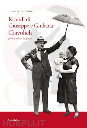 bortoli a.(curatore) - ricordi di giuseppe e giuliana ciavolich. prima e dopo la guerra