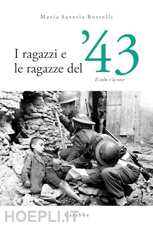 borrelli maria saveria - i ragazzi e le ragazze del '43. il volto e la voce