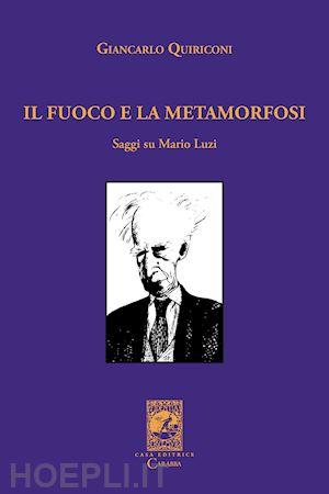 quiriconi giancarlo - il fuoco e la metamorfosi. saggi su mario luzi