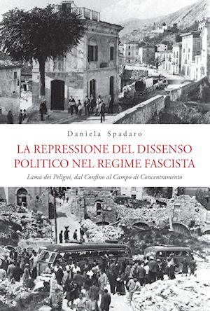 spadaro daniela - la repressione del dissenso politico nel regime fascista. lama dei peligni, dal confino al campo di concentramento