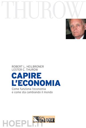 thurow lester; heilbroner robert - capire l'economia