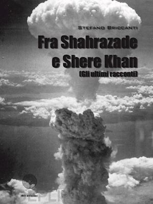 briccanti stefano - fra shahrazade e shere khan (gli ultimi racconti)