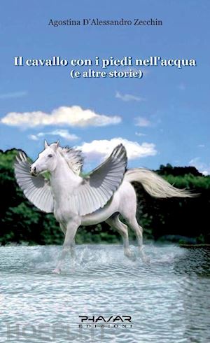 d'alessandro zecchin agostina - il cavallo con i piedi nell'acqua e altre storie