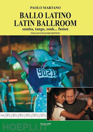 martano paolo - ballo latino. latin ballroom. samba, tango, zouk... fusion. edizione italiana e inglese. ediz. bilingue