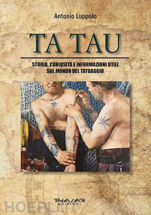 luppolo antonio - tatau. storia, curiosita' e informazioni utili sul mondo del tatuaggio