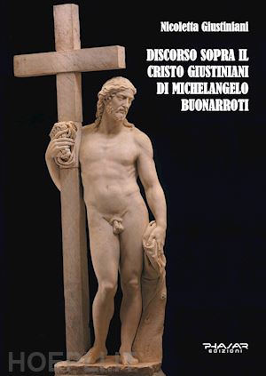 giustiniani nicoletta - discorso sopra il cristo giustiniani di michelangelo buonarroti