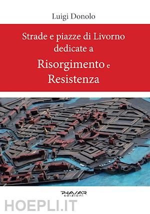 donolo luigi - strade e piazze di livorno dedicate al risorgimento e alla resistenza