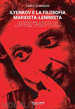 di mascio carlo - ilyenkov e la filosofia marxista-leninista. introduzione a dialettica leninista e metafisica del positivismo di evald ilyenkov