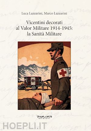 lazzarini luca; lazzarini marco - vicentini decorati al valor militare 1914-1945: la sanità militare