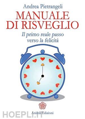 pietrangeli andrea - manuale di risveglio - il primo reale passo verso la felicita'.