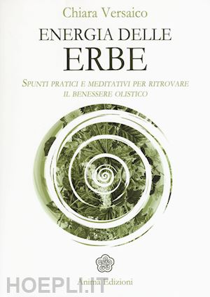 versaico chiara - energia delle erbe. spunti pratici e meditativi per il benessere olistico