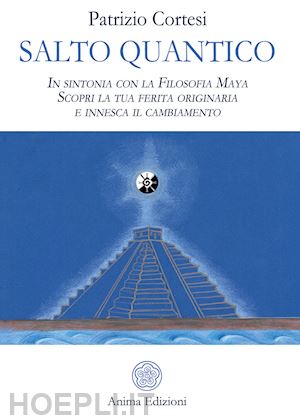 cortesi patrizio - salto quantico - la filosofia maya e la tua ferita originaria