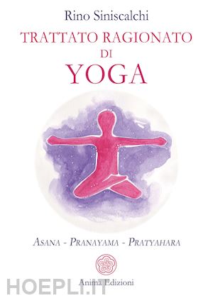 siniscalchi rino - trattato ragionato di yoga. asana pranayama pratyahara
