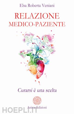 veniani elsa roberta - relazione medico-paziente. curarsi e' una scelta