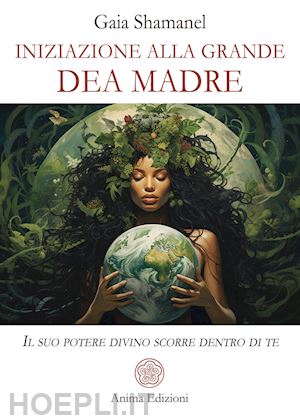 shamanel gaia - iniziazione alla grande dea madre