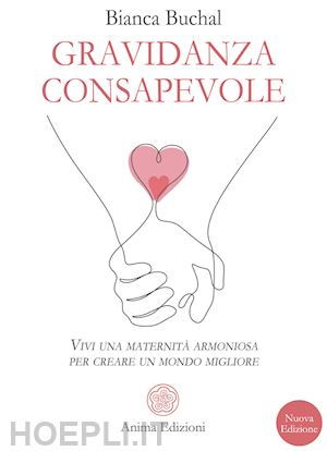 buchal bianca - gravidanza consapevole. vivi una maternità armoniosa per creare un mondo migliore