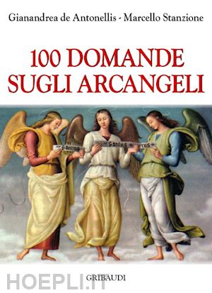 stanzione marcello; de antonellis gianandrea - 100 domande sugli arcangeli