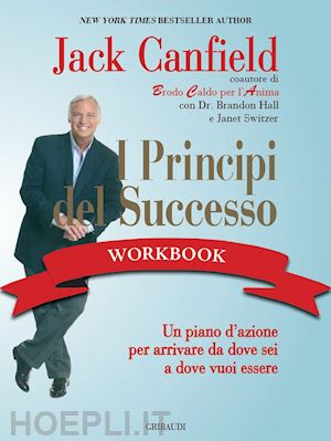 canfield jack - principi del successo workbook. un piano d'azione per arrivare da dove sei a dov