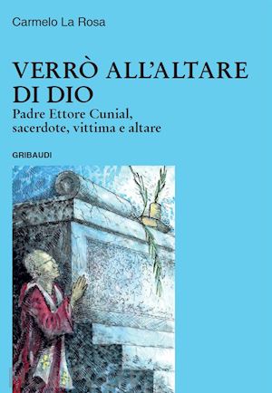 la rosa carmelo - verro' all'altare di dio. padre ettore cunial, sacerdote, vittima e altare