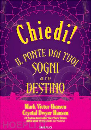 hansen mark victor; hansen crystal dwyer - chiedi! il ponte dai tuoi sogni al tuo destino