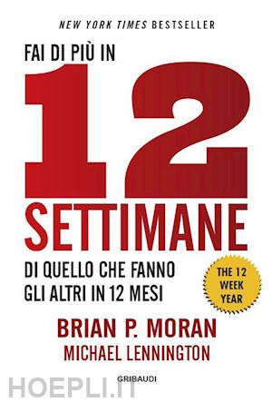 moran brian p.; lennington michael - fai di piu' in 12 settimane di quello che fanno gli altri in 12 mesi