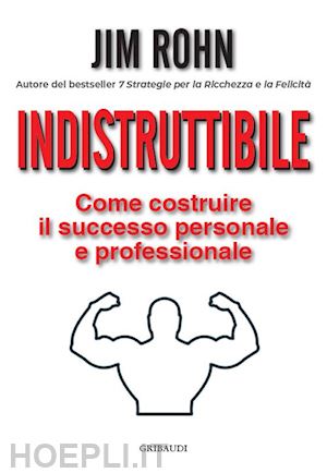 rohn jim - indistruttibile. come costruire il successo personale e professionale