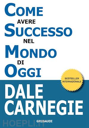 carnegie dale - come avere successo nel mondo di oggi