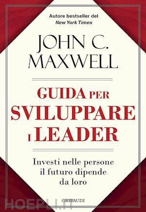 maxwell john c. - guida per sviluppare i leader